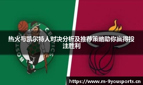 热火与凯尔特人对决分析及推荐策略助你赢得投注胜利