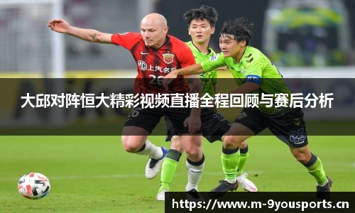 大邱对阵恒大精彩视频直播全程回顾与赛后分析